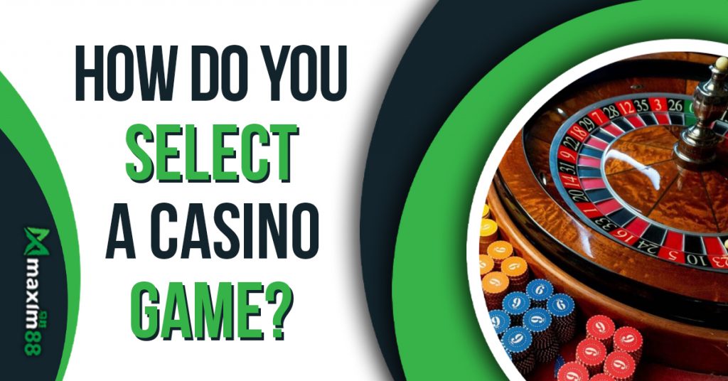 How Do You Select A Casino Game?